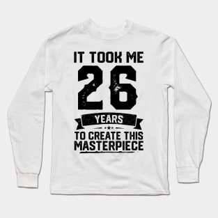 It Took Me 26 Years To Create This Masterpiece 26th Birthday Long Sleeve T-Shirt